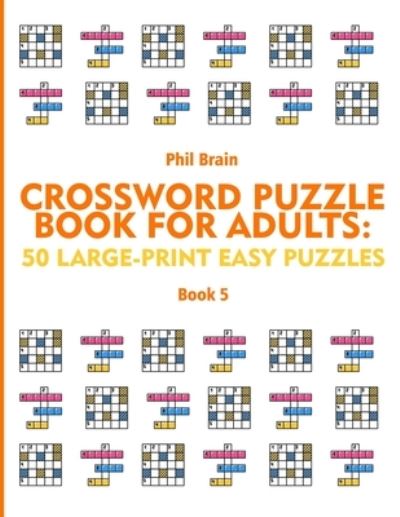 Cover for Brain Phil Brain · Crossword Puzzle Book for Adults: 50 Large-Print Easy Puzzles (book 5) (Pocketbok) (2021)