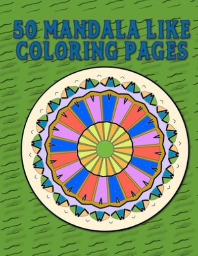 50 Mandala Like Coloring Pages: Images To Color While You Relax And Reduce Stress! - Sumisu Robato Sumisu - Books - Independently published - 9798721961052 - March 14, 2021