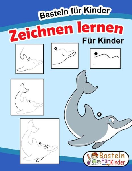 Cover for Basteln Fur Kinder · Zeichnen lernen fur Kinder: Tiere einfach zeichnen lernen Schritt fur Schritt - Das grosse Lernbuch fur Kleinkinder, Kindergarten, Vorschulkinder - Fur Madchen und Jungen ab 4 Jahren (Zeichnen Lernen Leicht Gemacht ) (Paperback Book) (2021)