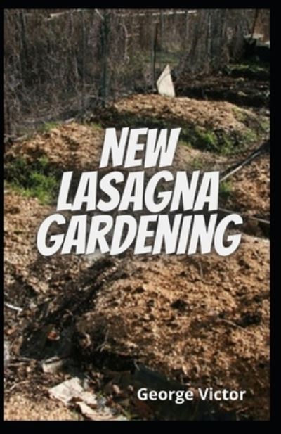 New Lasagna Gardening - George Victor - Books - Independently Published - 9798725583052 - March 20, 2021