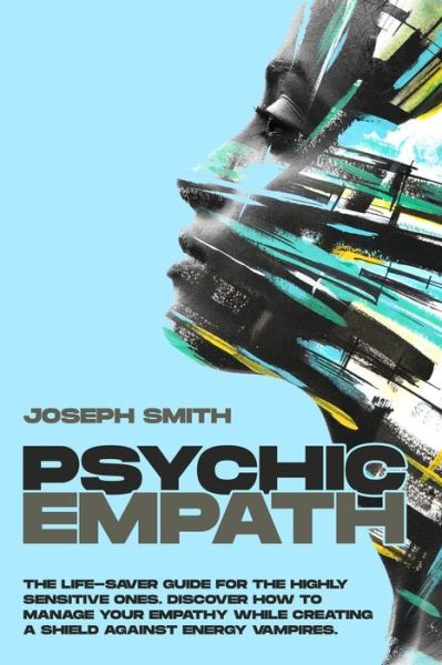 Cover for Joseph Smith · Psychic Empath: The Life-Saver Guide For The Highly Sensitive Ones. Discover How To Manage Your Empathy While Creating A Shield Against Energy Vampires. (Paperback Book) (2021)