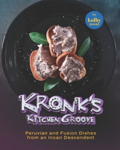 Cover for Kolby Moore · Kronk's Kitchen Groove: Peruvian and Fusion Dishes from an Incan Descendent (Pocketbok) (2022)