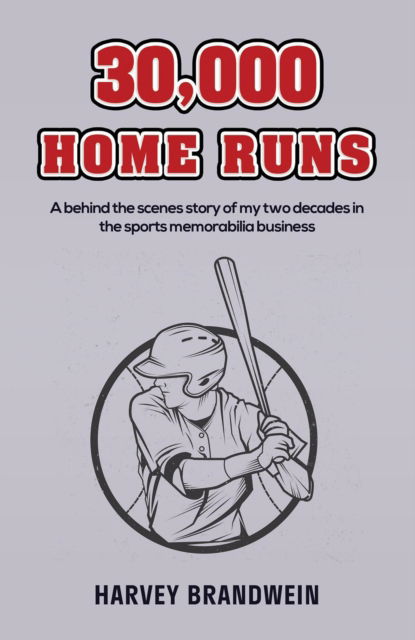 Cover for Harvey Brandwein · 30,000 Home Runs: A behind the scenes story of my two decades in the sports memorabilia business (Paperback Book) (2024)