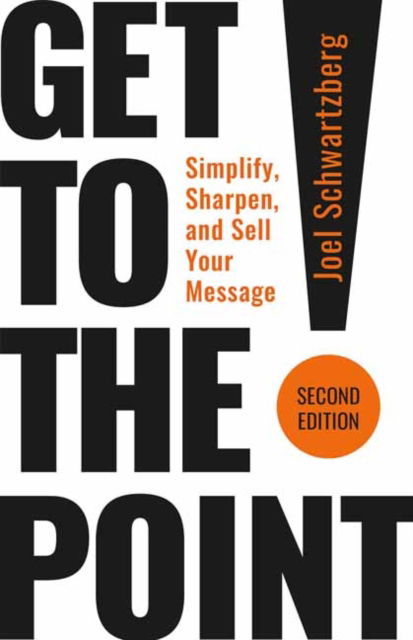 Cover for Joel Schwartzberg · Get to the Point! Second Edition: Simplify, Sharpen, and Sell Your Message (Paperback Book) (2025)