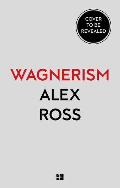 Cover for Alex Ross · Wagnerism: Art and Politics in the Shadow of Music (Gebundenes Buch) (2020)