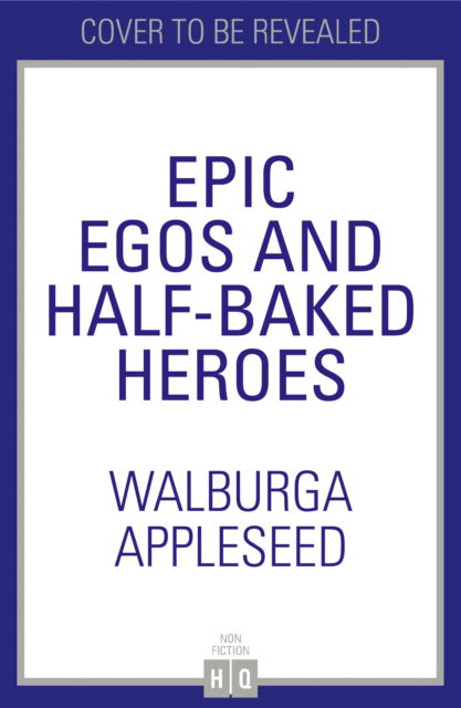 Cover for Walburga Appleseed · Epic Egos and Half-Baked Heroes (Innbunden bok) (2024)