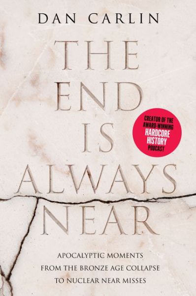 Cover for Dan Carlin · The End Is Always Near: Apocalyptic Moments from the Bronze Age Collapse to Nuclear Near Misses (Taschenbuch) (2020)