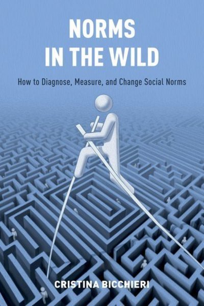 Cover for Bicchieri, Cristina (, Pennsylvania State University) · Norms in the Wild: How to Diagnose, Measure, and Change Social Norms (Paperback Book) (2017)