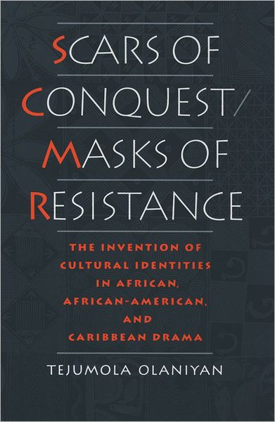 Cover for Olaniyan, Tejumola (Assistant Professor of English, Assistant Professor of English, University of Viorginia) · Scars of Conquest / Masks of Resistance: The Invention of Cultural Identities in African, African-American and Caribbean Drama (Hardcover Book) (1995)