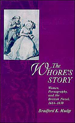 Cover for Mudge, Bradford K. (Associate Professor of English, Associate Professor of English, University of Colorado, Denver) · The Whore's Story: Women, Pornography, and the British Novel, 1684-1830 - Ideologies of Desire (Hardcover Book) (2000)