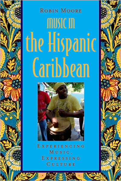 Cover for Moore, Robin (Associate Professor of Ethnomusicology, The University of Texas at Austin) · Music in the Hispanic Caribbean: Experiencing Music, Expressing Culture - GLOBAL MUSIC (Book) (2009)