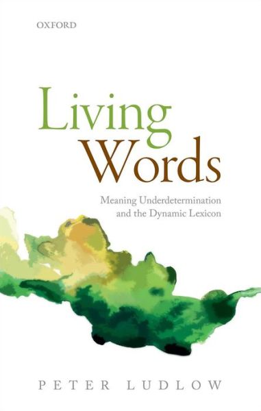 Cover for Ludlow, Peter (Northwestern University) · Living Words: Meaning Underdetermination and the Dynamic Lexicon (Hardcover Book) (2014)