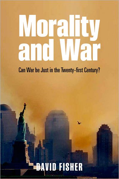 Cover for Fisher, David (Visiting Senior Fellow, Kings College, London) · Morality and War: Can War be Just in the Twenty-first Century? (Paperback Book) (2012)