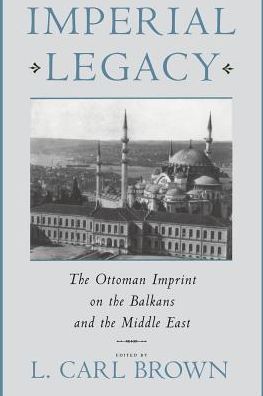 Cover for L Carl Brown · Imperial Legacy: The Ottoman Imprint on the Balkans and the Middle East (Paperback Bog) (1997)