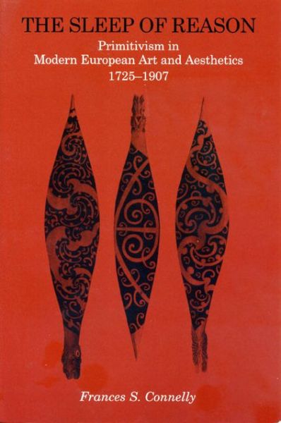 Cover for Connelly, Frances  S. (University of Missouri-Kansas City) · The Sleep of Reason: Primitivism in Modern European Art and Aesthetics, 1725-1907 (Hardcover Book) (1994)