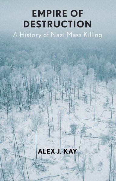 Cover for Alex J. Kay · Empire of Destruction: A History of Nazi Mass Killing (Hardcover Book) (2021)