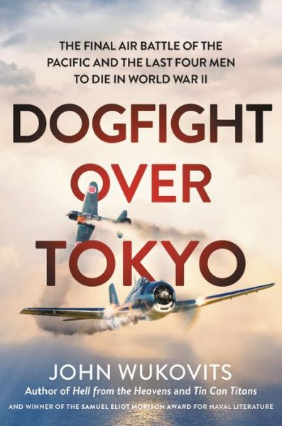 Cover for John Wukovits · Dogfight over Tokyo: The Final Air Battle of the Pacific and the Last Four Men to Die in World War II (Hardcover Book) (2019)