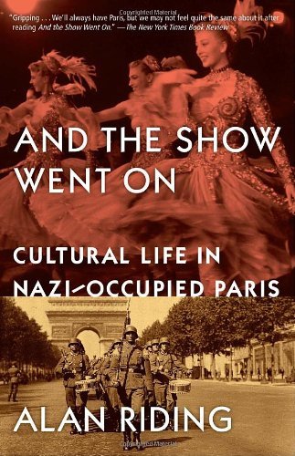 And the Show Went On: Cultural Life in Nazi-Occupied Paris - Alan Riding - Books - Knopf Doubleday Publishing Group - 9780307389053 - October 4, 2011