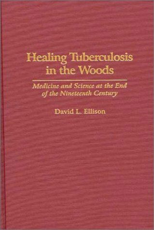 Cover for David L. Ellison · Healing Tuberculosis in the Woods: Medicine and Science at the End of the Nineteenth Century (Hardcover Book) (1994)