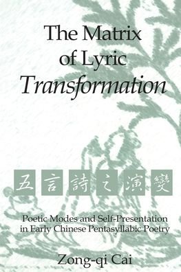 Cover for Zong-qi Cai · The Matrix of Lyric Transformation: Poetic Modes and Self-Presentation in Early Chinese Pentasyllabic Poetry - Michigan Monographs In Chinese Studies (Pocketbok) (2021)