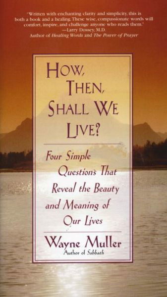 How Then, Shall We Live?: Four Simple Questions That Reveal the Beauty and Meaning of Our Lives - Wayne Muller - Books - Bantam - 9780553375053 - May 5, 1997