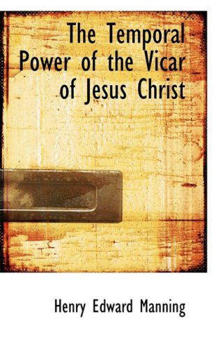 Cover for Henry Edward Manning · The Temporal Power of the Vicar of Jesus Christ (Hardcover Book) (2008)