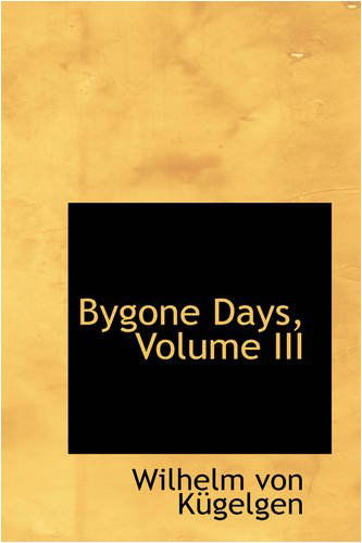 Cover for Wilhelm Von Kügelgen · Bygone Days, Volume III (Paperback Book) (2008)