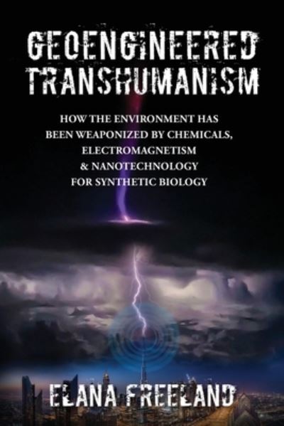 Elana Freeland · Geoengineered Transhumanism: How the Environment Has Been Weaponized by Chemicals, Electromagnetics, & Nanotechnology for Synthetic Biology (Pocketbok) (2021)