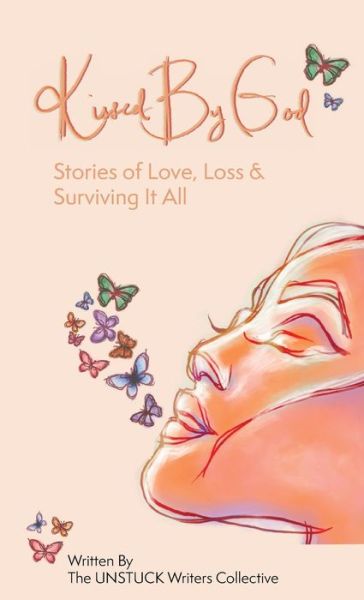 Cover for The Unstuck Writers Collective · Kissed By God: Stories of Love, Loss &amp; Surviving It All (Hardcover Book) [Large type / large print edition] (2021)