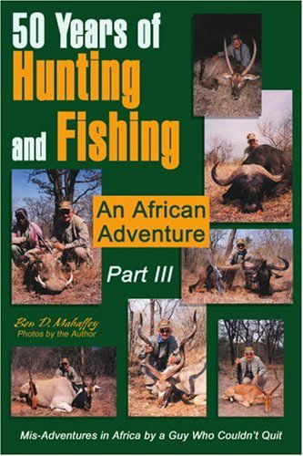 Cover for Ben Mahaffey · 50 Years of Hunting and Fishing Part Iii: an African Adventure (Paperback Book) (2003)