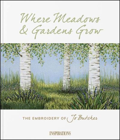 Cover for Inspirations Studios · Where Meadows &amp; Gardens Grow : The Embroidery of Jo Butcher (Paperback Book) (2022)