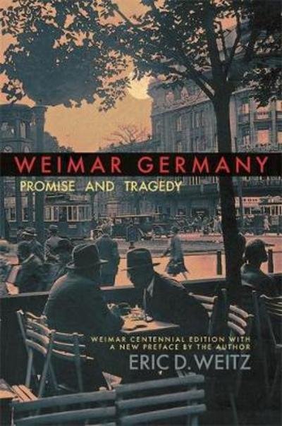 Cover for Eric D. Weitz · Weimar Germany: Promise and Tragedy, Weimar Centennial Edition (Paperback Bog) (2018)