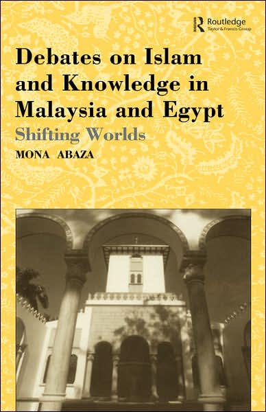 Cover for Mona Abaza · Debates on Islam and Knowledge in Malaysia and Egypt: Shifting Worlds (Hardcover Book) (2002)
