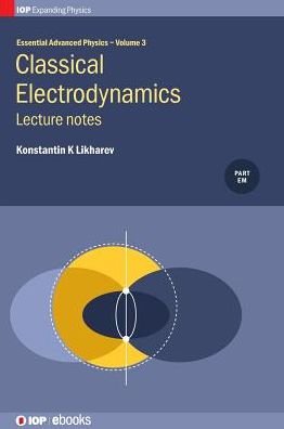 Cover for Likharev, Konstantin K (Stony Brook University, NY, USA) · Classical Electrodynamics: Lecture notes - IOP Expanding Physics (Hardcover Book) (2019)