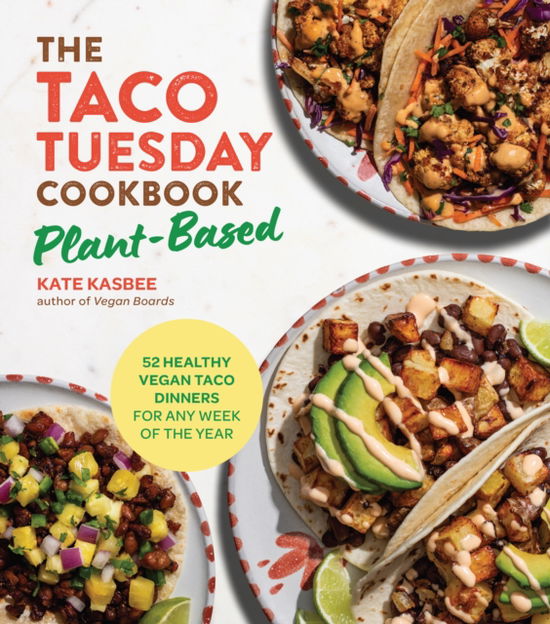 The Taco Tuesday Cookbook: Plant-Based: 52 Healthy Vegan Taco Dinners for Any Week of the Year - Kate Kasbee - Books - Quarto Publishing Group USA Inc - 9780760397053 - August 28, 2025