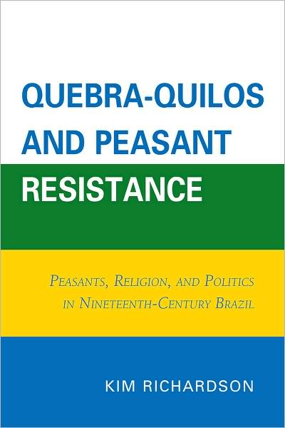 Cover for Kim Richardson · Quebra-Quilos and Peasant Resistance: Peasants, Religion, and Politics in Nineteenth-Century Brazil (Paperback Book) (2010)