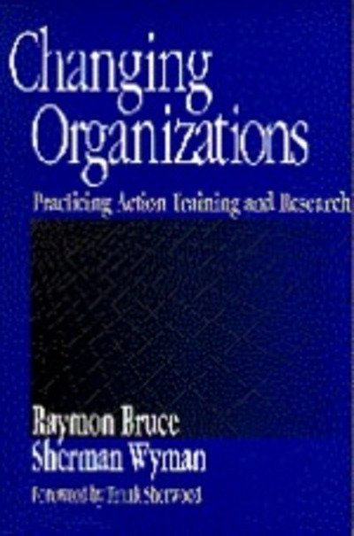 Cover for Raymon Bruce · Changing Organizations: Practicing Action Training and Research (Hardcover bog) (1998)