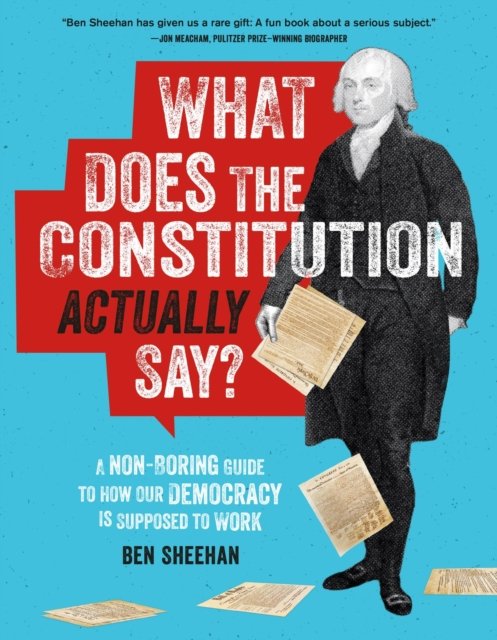 Ben Sheehan · What Does the Constitution Actually Say?: A Non-Boring Guide to How Our Democracy is Supposed to Work (Paperback Book) (2024)
