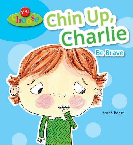 Cover for Sarah Eason · Chin Up, Charlie: Be Brave (You Choose) (Hardcover Book) (2013)