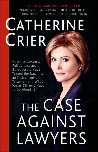 The Case Against Lawyers: How the Lawyers, Politicians, and Bureaucrats Have Turned the Law into an Instrument of Tyranny--and What We As Citizens Have to Do About It - Catherine Crier - Książki - Broadway Books - 9780767905053 - 23 września 2003