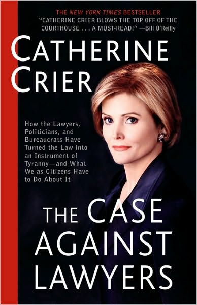 The Case Against Lawyers: How the Lawyers, Politicians, and Bureaucrats Have Turned the Law into an Instrument of Tyranny--and What We As Citizens Have to Do About It - Catherine Crier - Livres - Broadway Books - 9780767905053 - 23 septembre 2003