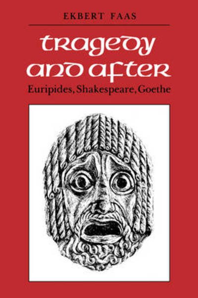 Tragedy and After: Euripides, Shakespeare, Goethe - Ekbert Faas - Books - McGill-Queen's University Press - 9780773506053 - November 1, 1986