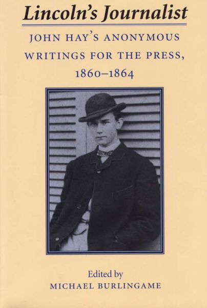 Cover for John Hay · Lincoln's Journalist: John Hay's Anonymous Writings for the Press, 1860-64 (Hardcover Book) (1998)