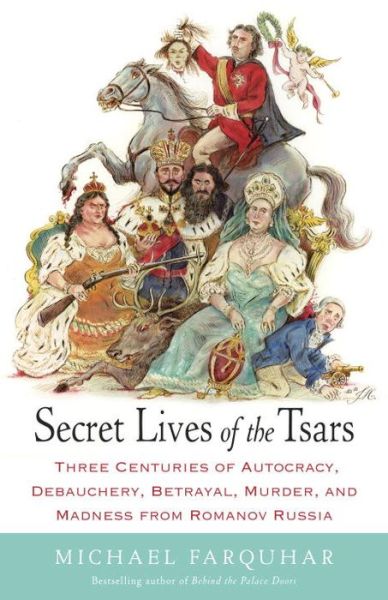 Cover for Michael Farquhar · Secret Lives of the Tsars: Three Centuries of Autocracy, Debauchery, Betrayal, Murder, and Madness from Romanov Russia (Paperback Book) (2014)