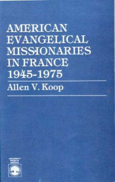 Cover for Allen V. Koop · American Evangelical Missionaries in France, 1945-1975 (Paperback Book) (1986)