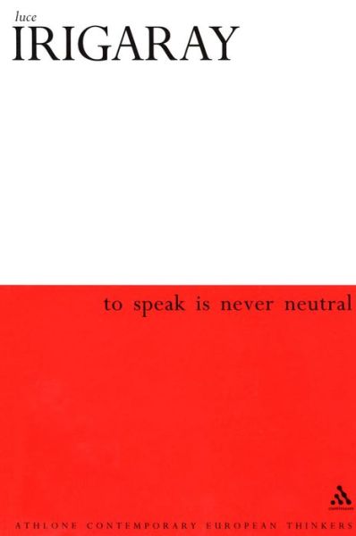 Cover for Luce Irigaray · To Speak is Never Neutral - Athlone Contemporary European Thinkers S. (Paperback Book) (2002)