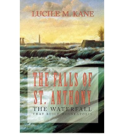 Cover for Lucile M. Kane · Falls of St. Anthony: Waterfall That Shaped Minneapolis (Pocketbok) [Rev edition] (1987)