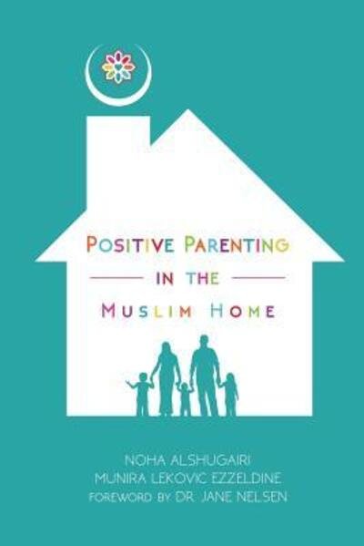 Cover for Noha Alshugairi · Positive Parenting in the Muslim Home (Paperback Book) (2017)