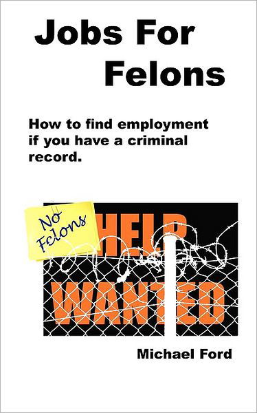 Jobs for Felons - Michael Ford - Libros - Elite Minds Inc - 9780977476053 - 4 de julio de 2009