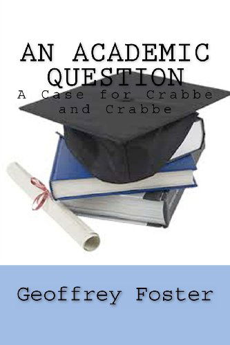 An Academic Question: a Case for Crabbe and Crabbe - Geoffrey Foster - Books - Geoffrey Foster - 9780980531053 - April 1, 2012